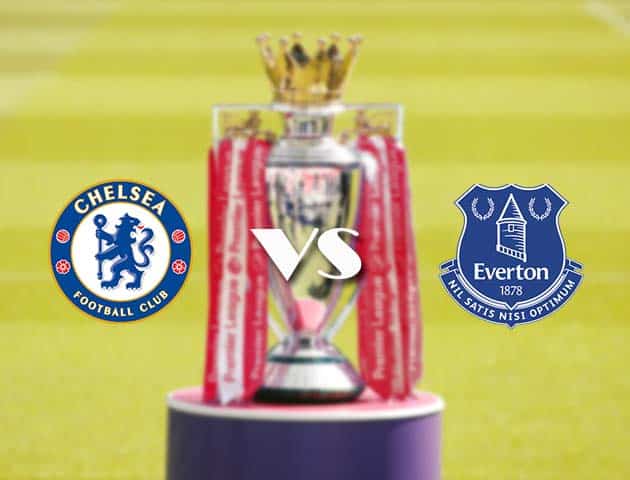 Soi kèo tỉ số Chelsea vs Everton, 9/3/2021 – Ngoại Hạng Anh