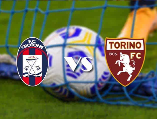 Soi kèo tỉ số Crotone vs Torino, 7/3/2021 – VĐQG Ý [Serie A]