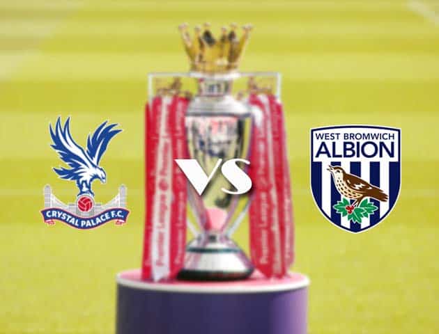 Soi kèo tỉ số Crystal Palace vs West Brom, 13/3/2021 – Ngoại Hạng Anh
