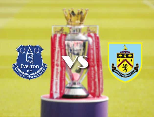 Soi kèo tỉ số Everton vs Burnley, 14/3/2021 – Ngoại Hạng Anh