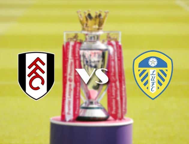 Test 5 – Soi kèo Fulham vs Leeds, 20/3/2021 – Ngoại Hạng Anh