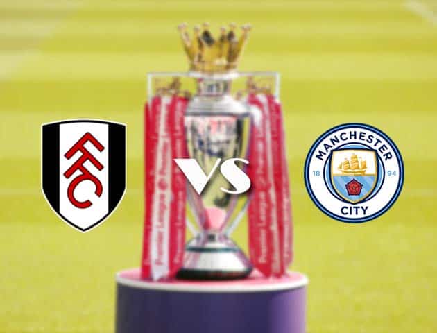 Soi kèo tỉ số Fulham vs Man City, 14/3/2021 – Ngoại Hạng Anh