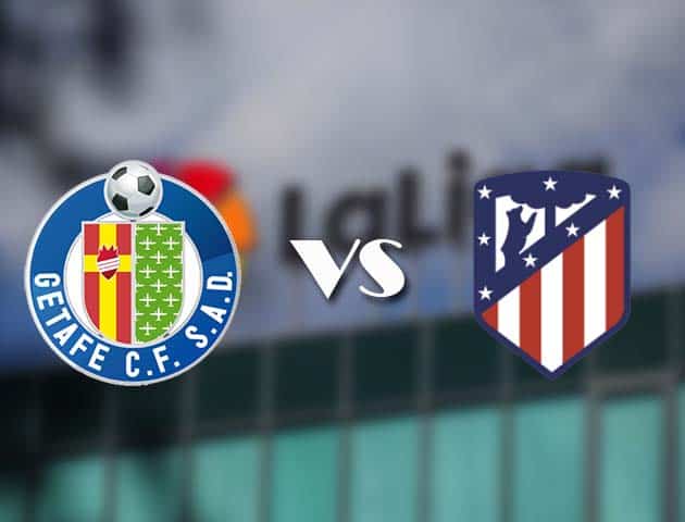 Soi kèo tỉ số Getafe vs Atletico Madrid, 14/3/2021 – VĐQG Tây Ban Nha