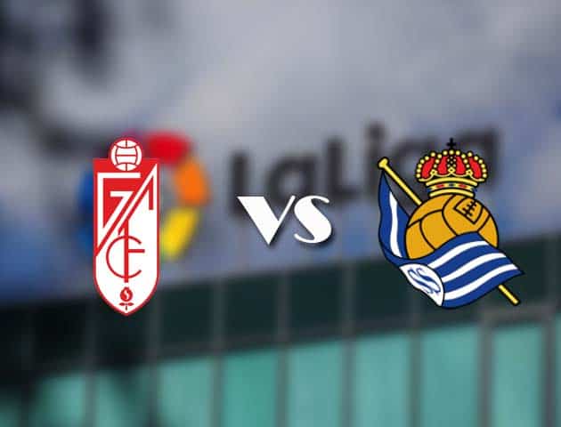 Soi kèo tỉ số Granada vs Real Sociedad, 14/3/2021 – VĐQG Tây Ban Nha