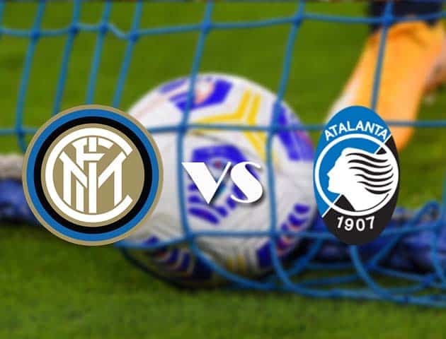 Soi kèo tỉ số Inter Milan vs Atalanta, 9/3/2021 – VĐQG Ý [Serie A]