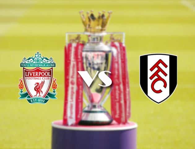 Soi kèo tỉ số Liverpool vs Fulham, 7/3/2021 – Ngoại Hạng Anh