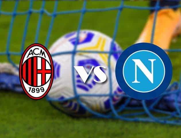 Soi kèo tỉ số AC Milan vs Napoli, 15/3/2021 – VĐQG Ý [Serie A]