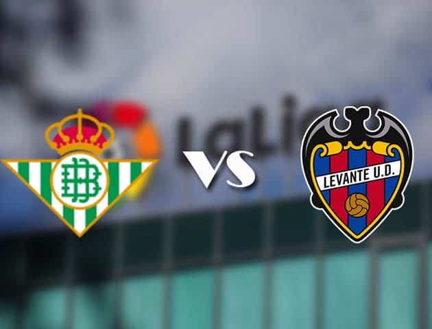 Soi kèo tỉ số Real Betis vs Levante, 20/3/2021 – VĐQG Tây Ban Nha