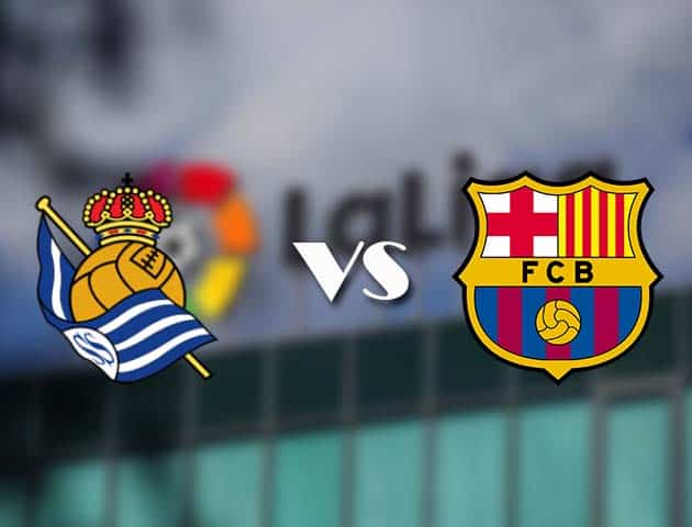 Soi kèo tỉ số Real Sociedad vs Barcelona, 22/3/2021 – VĐQG Tây Ban Nha