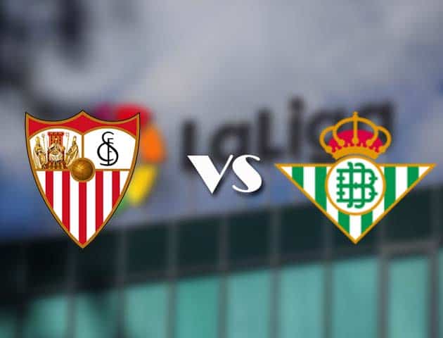 Soi kèo tỉ số Sevilla vs Real Betis, 15/3/2021 – VĐQG Tây Ban Nha