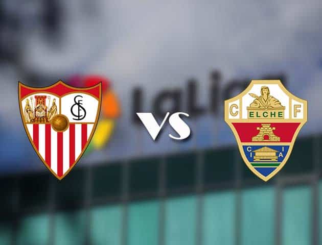 Soi kèo tỉ số Sevilla vs Elche, 18/3/2021 – VĐQG Tây Ban Nha