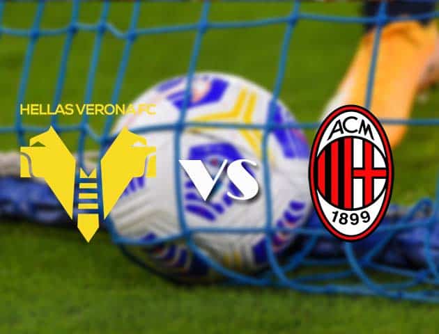 Soi kèo tỉ số Hellas Verona vs AC Milan, 7/3/2021 – VĐQG Ý [Serie A]