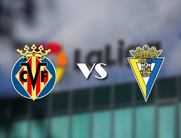 Soi kèo tỉ số Villarreal vs Cadiz, 21/3/2021 – VĐQG Tây Ban Nha