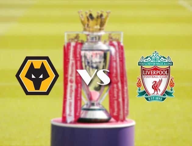 Soi kèo tỉ số Wolves vs Liverpool, 16/3/2021 – Ngoại Hạng Anh