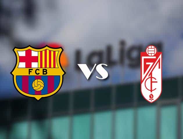 Soi kèo tỉ số Barcelona vs Granada CF, 30/04/2021 – VĐQG Tây Ban Nha