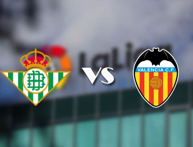 Soi kèo tỉ số Betis vs Valencia, 18/4/2021 – VĐQG Tây Ban Nha