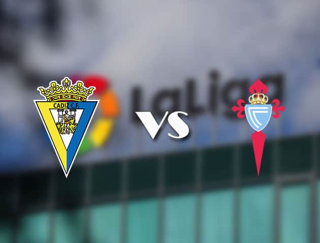 Soi kèo tỉ số Cadiz CF vs Celta Vigo, 18/4/2021 – VĐQG Tây Ban Nha