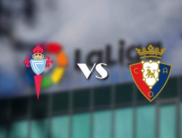 Soi kèo tỉ số Celta Vigo vs Osasuna, 25/04/2021 – VĐQG Tây Ban Nha