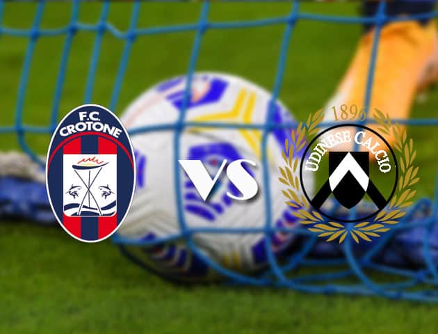 Soi kèo tỉ số Crotone vs Udinese, 17/4/2021 – VĐQG Ý [Serie A]