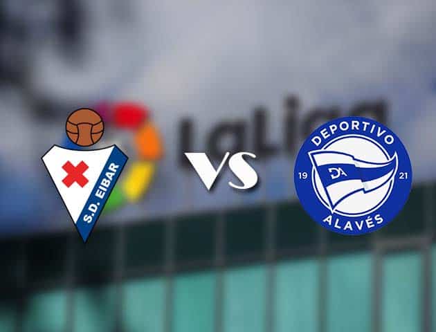 Soi kèo nhà cái Eibar vs Alaves, 1/5/2021 - VĐQG Tây Ban Nha Soi kèo nhà cái Eibar vs Alaves, 1/5/2021 - VĐQG Tây Ban Nha