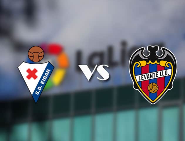 Soi kèo tỉ số Eibar vs Levante, 10/04/2021 – VĐQG Tây Ban Nha