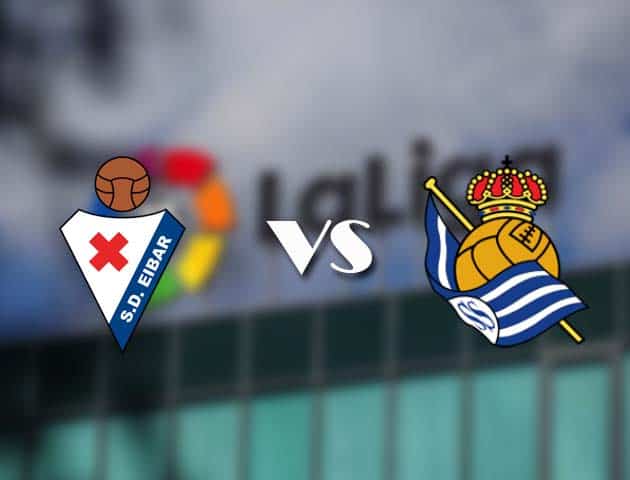 Soi kèo tỉ số Eibar vs Real Sociedad, 27/04/2021 – VĐQG Tây Ban Nha