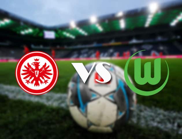 Soi kèo tỉ số Eintracht Frankfurt vs Wolfsburg, 10/04/2021 – VĐQG Đức [Bundesliga]