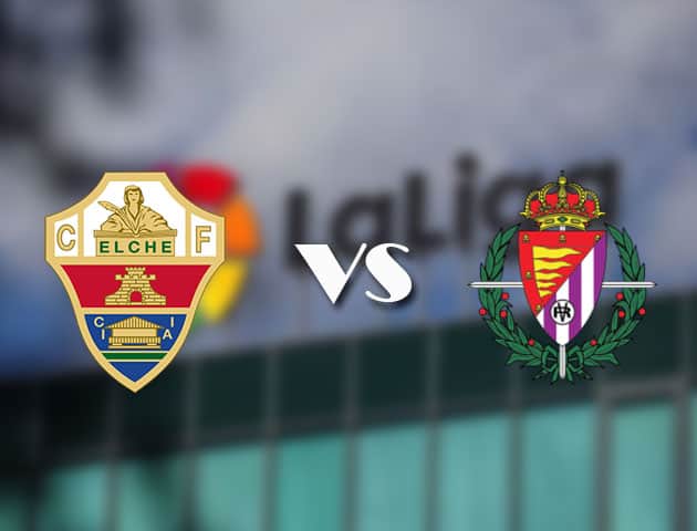 Soi kèo tỉ số Elche vs Valladolid, 22/04/2021 – VĐQG Tây Ban Nha