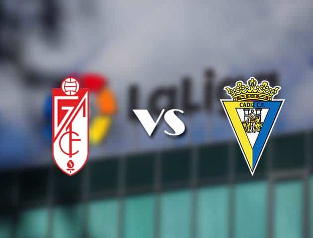 Soi kèo tỉ số Granada vs Cadiz, 2/5/2021 – VĐQG Tây Ban Nha