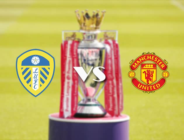 Soi kèo tỉ số Leeds vs Manchester United, 25/4/2021 – Ngoại Hạng Anh