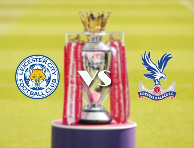 Soi kèo tỉ số Leicester vs Crystal Palace, 27/4/2021 – Ngoại Hạng Anh