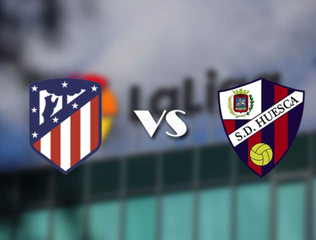 Soi kèo tỉ số Atl. Madrid vs Huesca, 23/04/2021 – VĐQG Tây Ban Nha