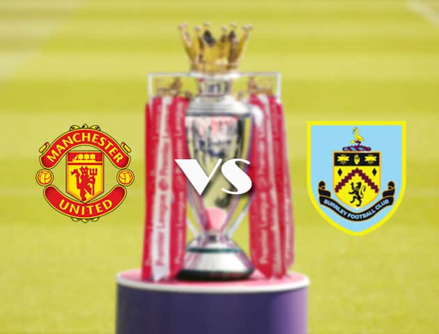 Soi kèo tỉ số Manchester United vs Burnley, 18/4/2021 – Ngoại Hạng Anh