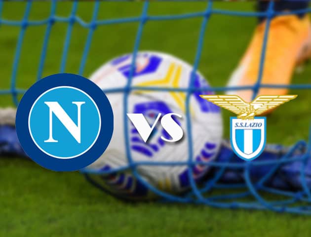 Soi kèo tỉ số Napoli vs Lazio, 23/4/2021 – VĐQG Ý [Serie A]