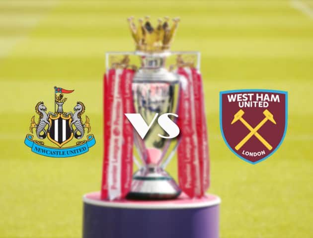 Soi kèo tỉ số Newcastle vs West Ham, 17/4/2021 – Ngoại Hạng Anh