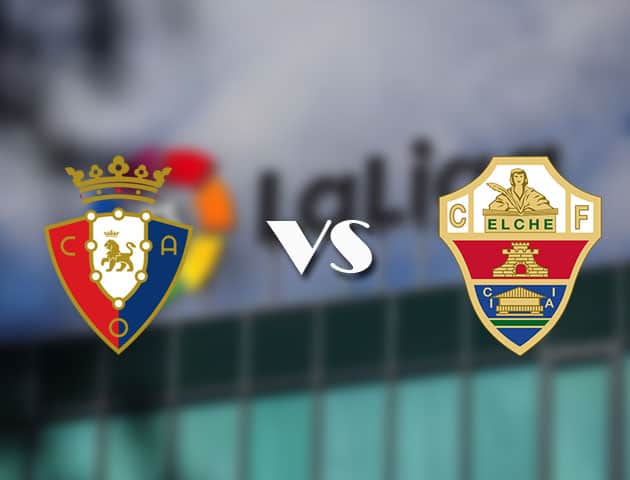 Soi kèo nhà cái Osasuna vs Elche, 18/04/2021 - VĐQG Tây Ban Nha Soi kèo nhà cái Osasuna vs Elche, 18/04/2021 - VĐQG Tây Ban Nha