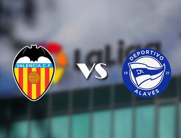 Soi kèo tỉ số Valencia vs Alaves, 24/04/2021 – VĐQG Tây Ban Nha