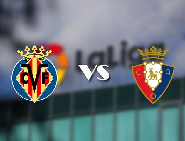 Soi kèo tỉ số Villarreal vs Osasuna, 11/4/2021 – VĐQG Tây Ban Nha
