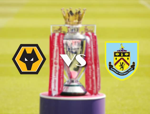 Soi kèo tỉ số Wolves vs Burnley, 25/4/2021 – Ngoại Hạng Anh
