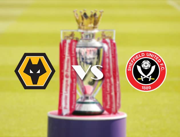 Soi kèo tỉ số Wolves vs Sheffield United, 17/4/2021 – Ngoại Hạng Anh