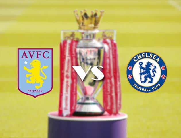 Soi kèo nhà cái Aston Villa vs Chelsea, 23/05/2021 - Ngoại Hạng Anh Soi kèo nhà cái Aston Villa vs Chelsea, 23/05/2021 - Ngoại Hạng Anh