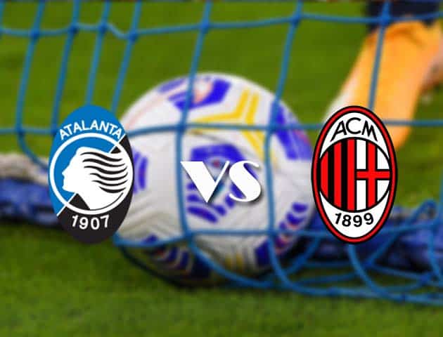 Soi kèo tỉ số Atalanta vs AC Milan, 23/05/2021 – VĐQG Ý [Serie A]