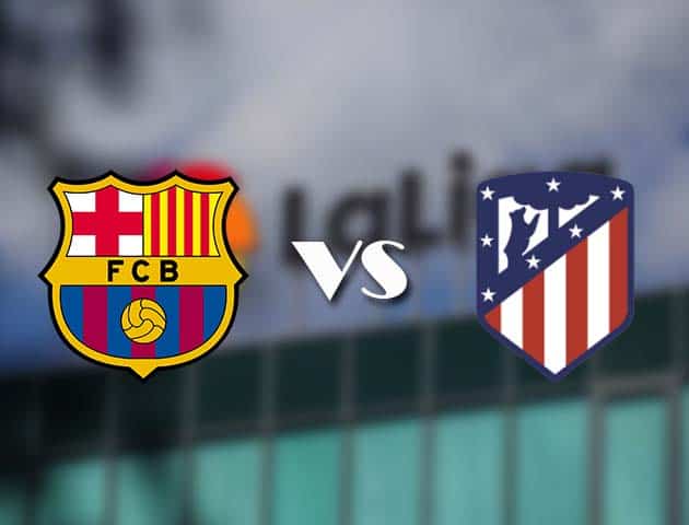 Soi kèo tỉ số Barcelona vs Atl. Madrid, 08/05/2021 – VĐQG Tây Ban Nha