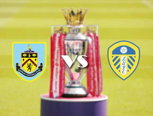 Soi kèo nhà cái Burnley vs Leeds, 15/05/2021 - Ngoại Hạng Anh Soi kèo nhà cái Burnley vs Leeds, 15/05/2021 - Ngoại Hạng Anh