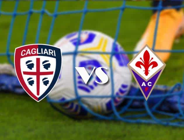 Soi kèo tỉ số Cagliari vs Fiorentina, 12/05/2021 – VĐQG Ý [Serie A]