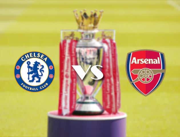 Soi kèo tỉ số Chelsea vs Arsenal, 13/05/2021 – Ngoại Hạng Anh