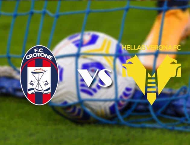 Soi kèo tỉ số Crotone vs Verona, 14/05/2021 – VĐQG Ý [Serie A]