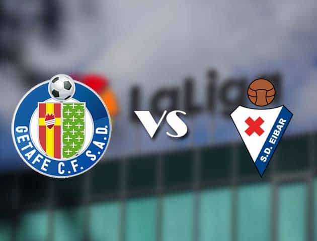 Soi kèo tỉ số Getafe vs Eibar, 09/05/2021 – VĐQG Tây Ban Nha