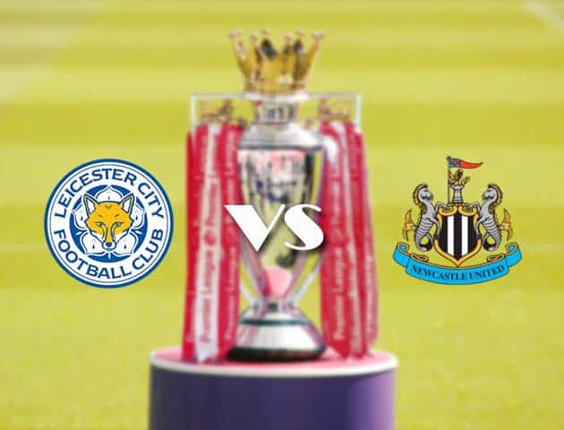 Soi kèo nhà cái Leicester vs Newcastle, 08/05/2021 - Ngoại Hạng Anh Soi kèo nhà cái Leicester vs Newcastle, 08/05/2021 - Ngoại Hạng Anh