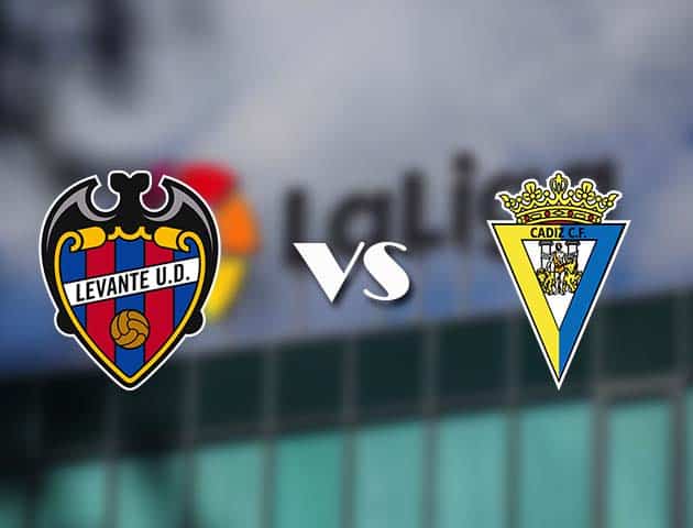 Soi kèo tỉ số Levante vs Cadiz CF, 22/05/2021 – VĐQG Tây Ban Nha